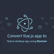 Convert-Vue.js-app-to-Native-desktop-app-using-Electron